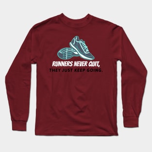 Runners Never Quit, They Just Keep Going Running Long Sleeve T-Shirt